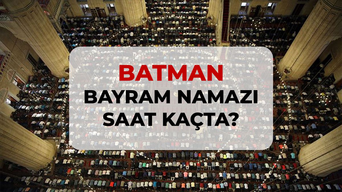 Batman bayram namazı saat kaçta? 2026 Batman bayram namazı saati!