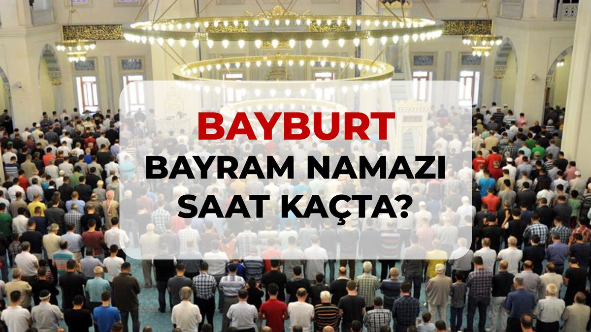 Bayburt bayram namazı saat kaçta? 2026 Bayburt bayram namazı saati!