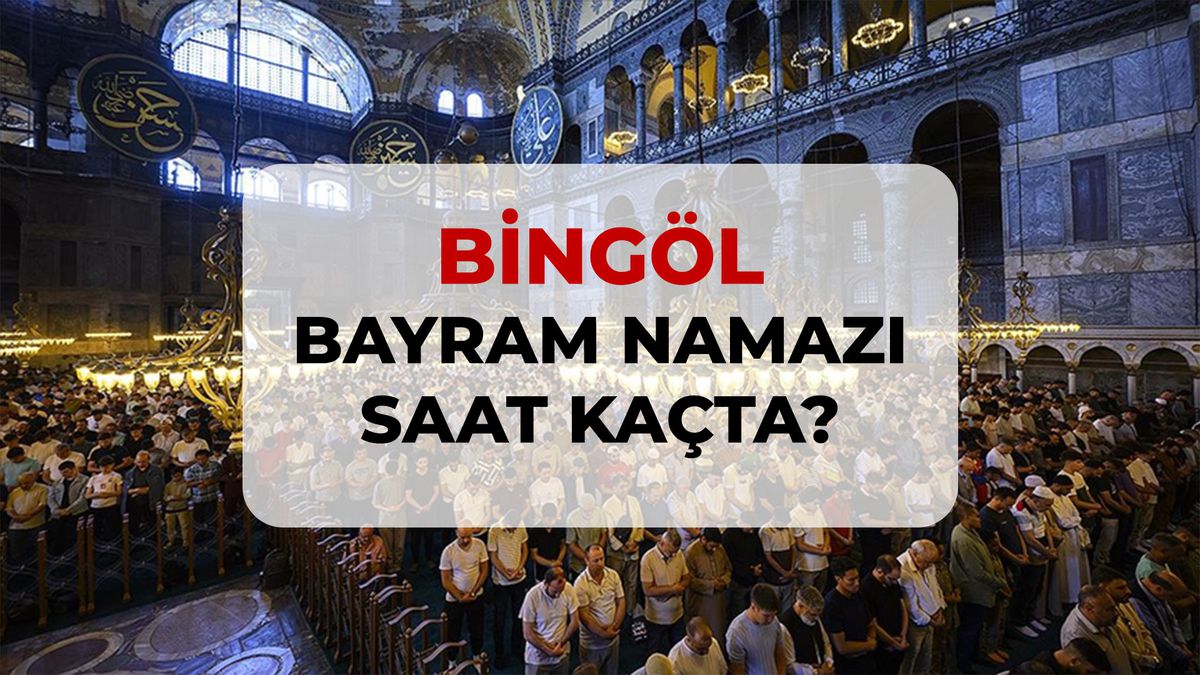 Bingöl bayram namazı saat kaçta? 2026 Bingöl bayram namazı saati!