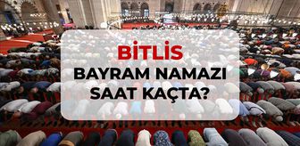 Bitlis bayram namazı saat kaçta? 2026 Bitlis bayram namazı saati!