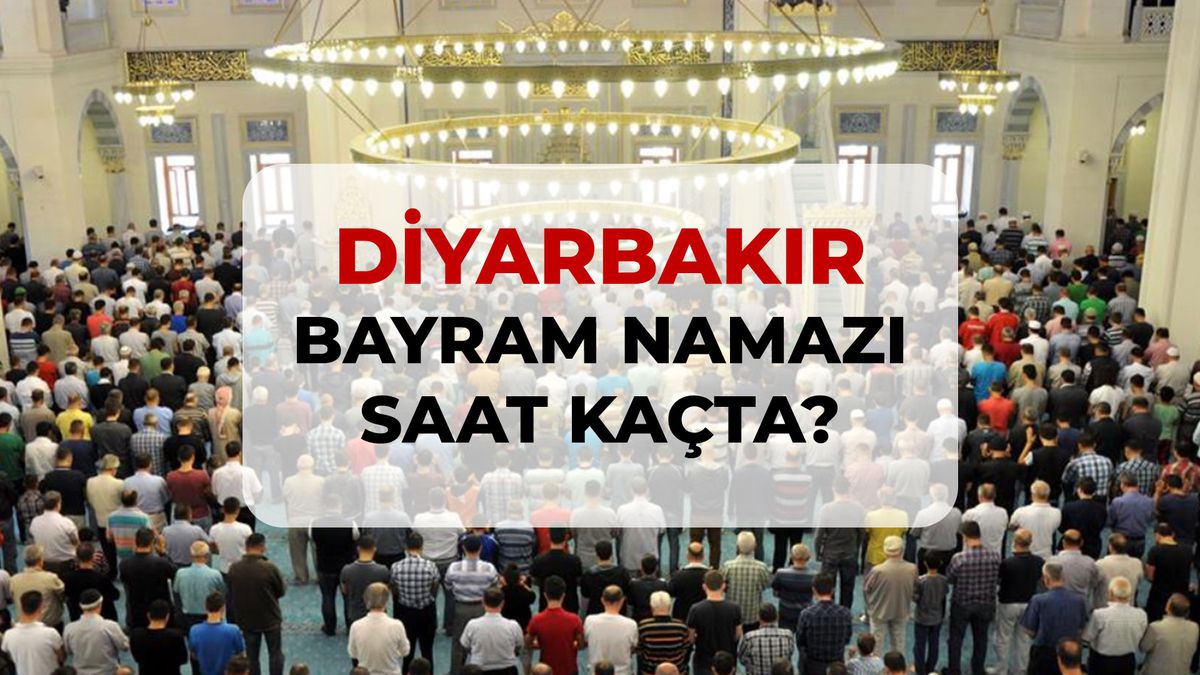 Diyarbakır bayram namazı saat kaçta? 2026 Diyarbakır bayram namazı saati!