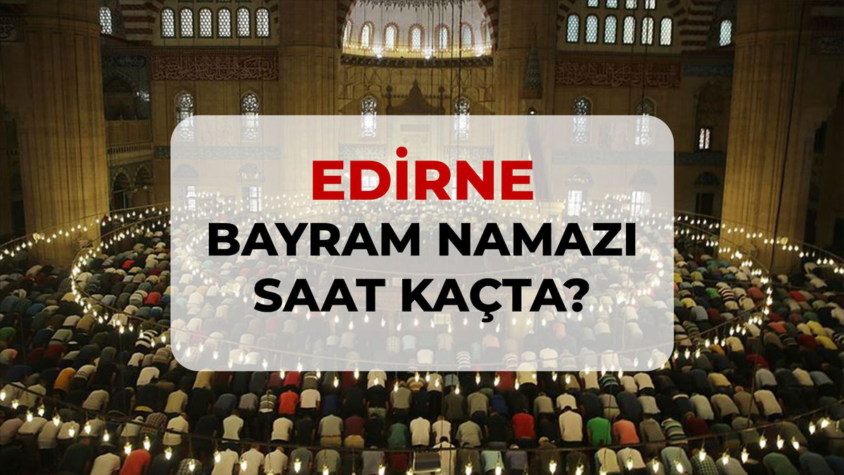 Edirne bayram namazı saat kaçta? 2026 Edirne bayram namazı saati!
