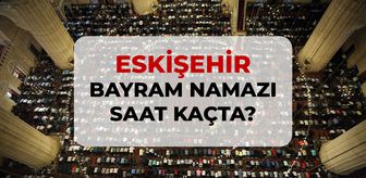 Eskişehir bayram namazı saat kaçta? 2026 DİYANET Eskişehir bayram namazı saati!