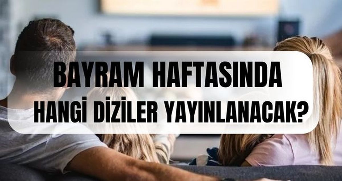 Bayramda diziler yayınlanacak mı? Ramazan Bayramı haftasında hangi diziler yayınlanacak? (20-21-22 Mart) S...