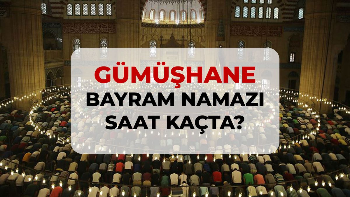 Gümüşhane bayram namazı saat kaçta? 2026 Gümüşhane bayram namazı saati!
