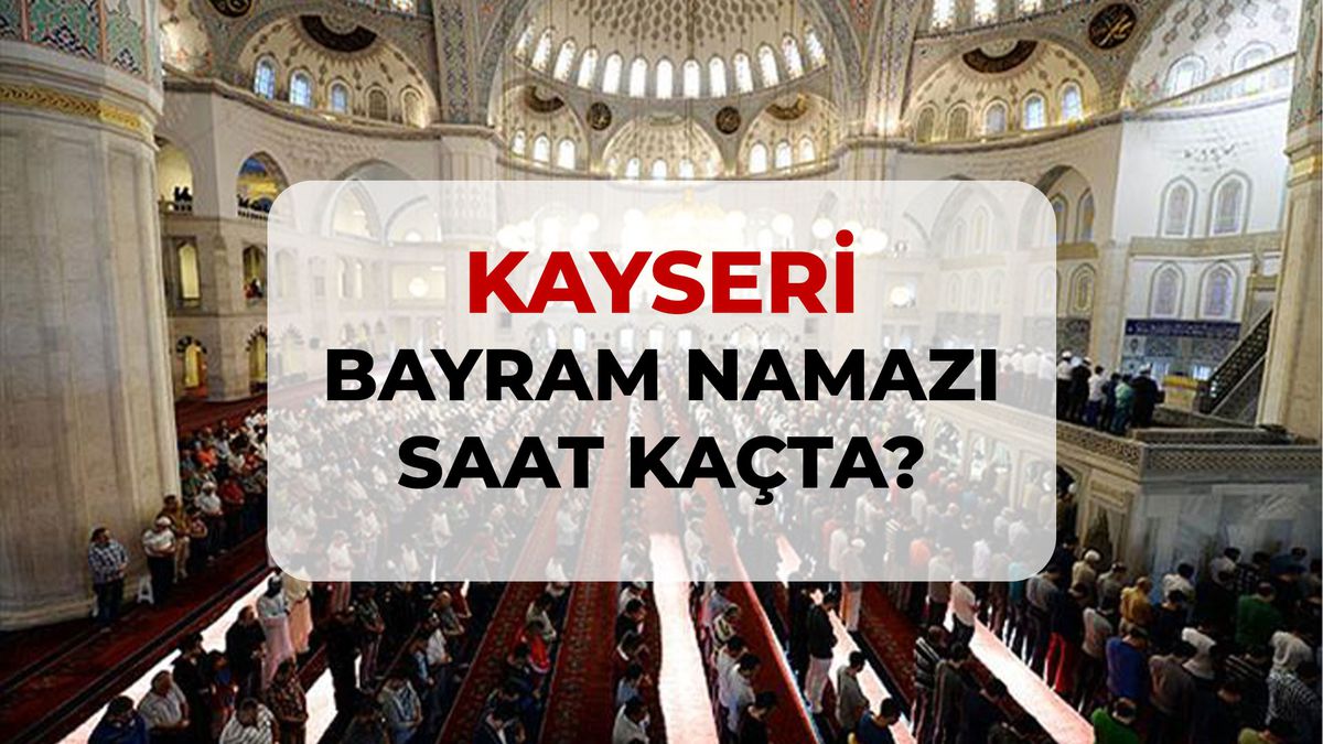 Kayseri bayram namazı saat kaçta? 2026 Kayseri bayram namazı saati!
