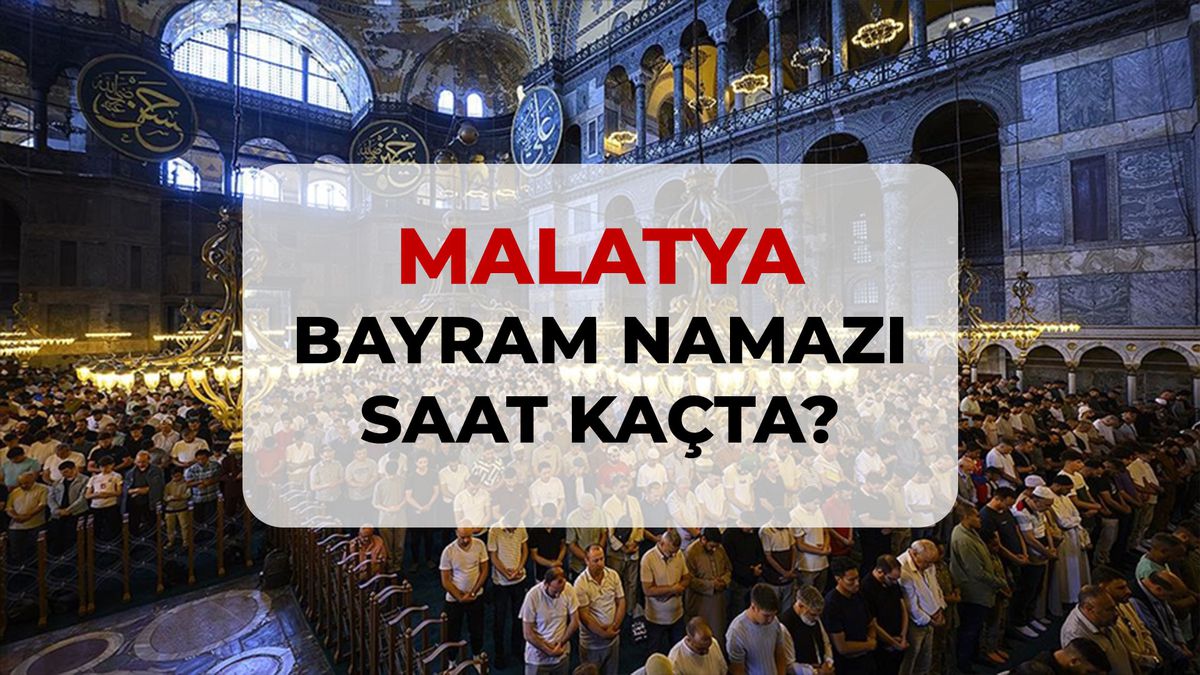 Malatya bayram namazı saat kaçta? 2026 DİYANET Malatya bayram namazı saati!