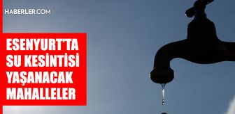 İstanbul ESENYURT su kesintisi! 23-24 Mart İSKİ Esenyurt su kesintisi ne zaman bitecek, sular ne zaman gelecek?