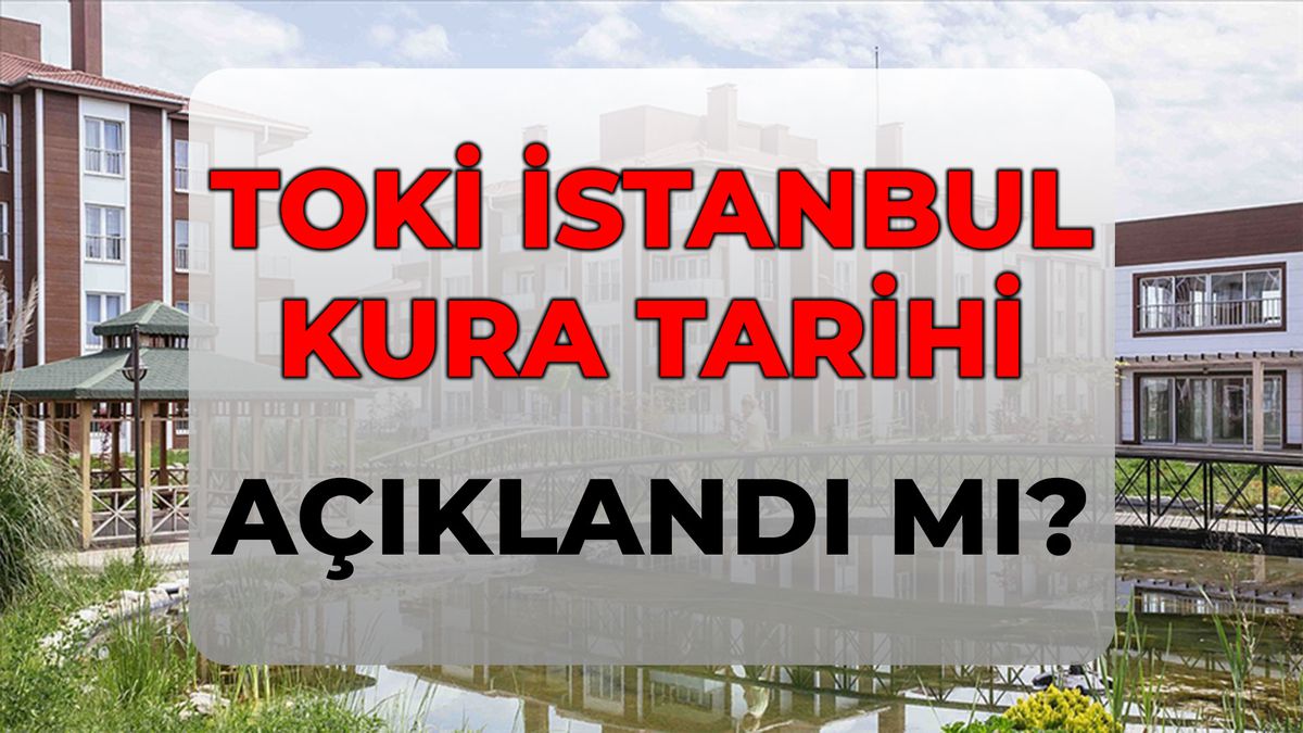 TOKİ İstanbul kura ne zaman belli olacak? KURA TARİHİ için geri sayım sürüyor!