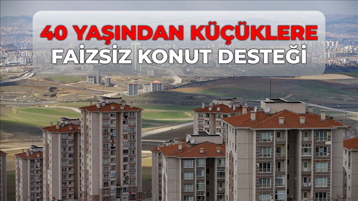 40 yaşından küçüklere faizsiz konut kredisi çıktı mı? SON DURUM 40 yaşından küçüklere faiz konut ne zaman ...