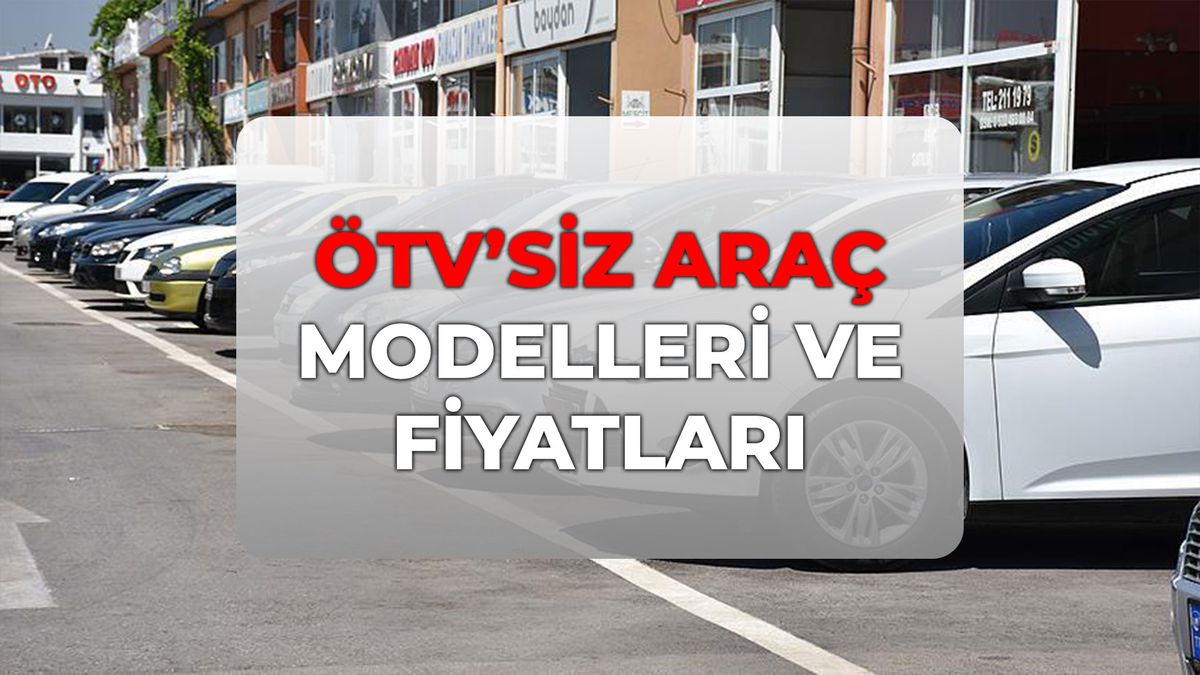 ÖTV'siz araç fiyatları ve modelleri 2026! Engellilere ÖTV muafiyetli araçlar 2026 fiyat listesi!