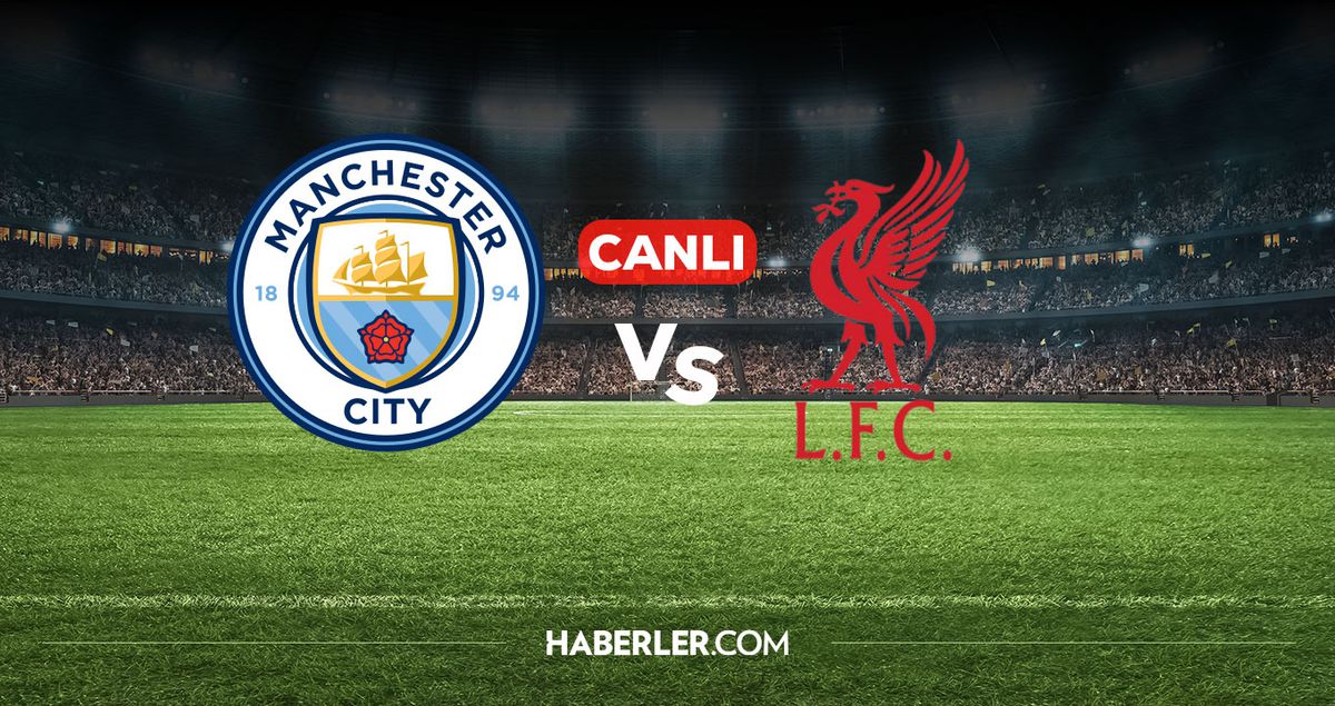 Manchester City Liverpool CANLI nereden izlenir? Manchester City Liverpool maçı hangi kanalda, nereden izl...