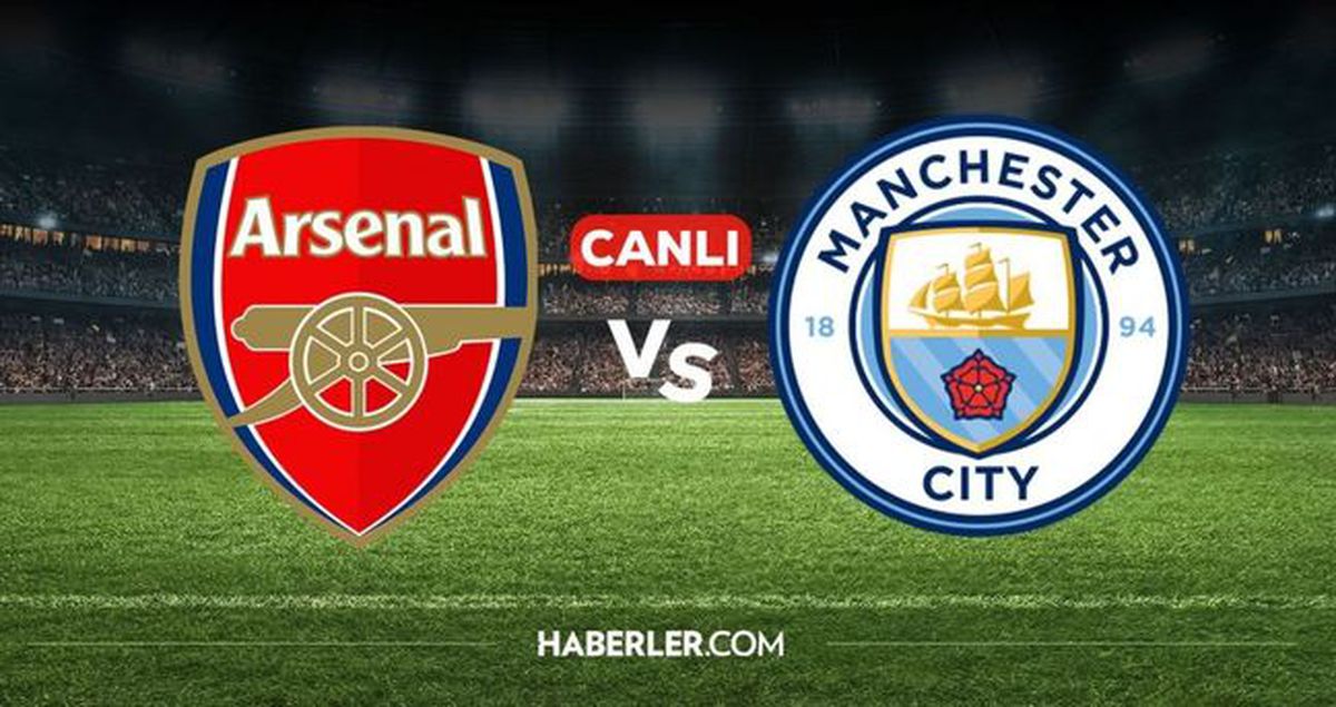 Manchester City Arsenal CANLI nereden izlenir? Manchester City Arsenal maçı hangi kanalda?