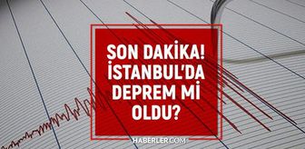 İstanbul'da deprem mi oldu? SON DAKİKA! 25 Nisan İstanbul'da az önce nerede deprem oldu?