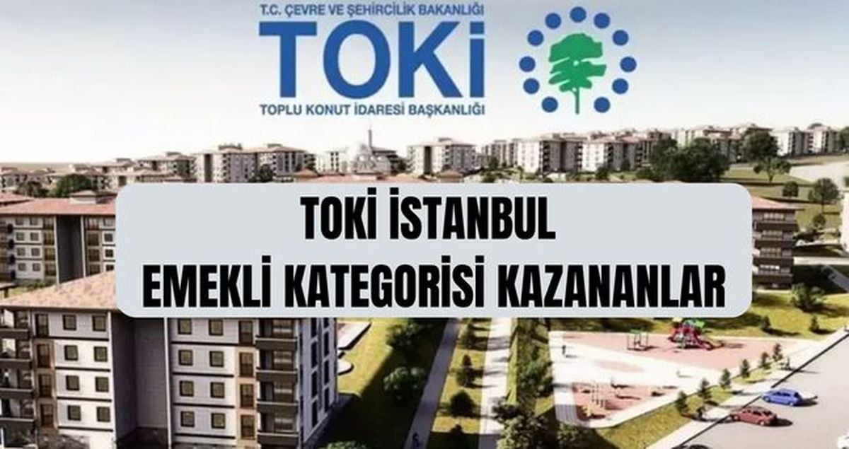 TOKİ emekli kategorisi kazananlar (TAM İSİM LİSTESİ) TOKİ İstanbul kura çekimi emekli kategorisi kazananlar