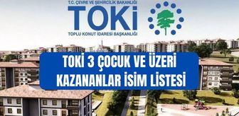 TOKİ 3 çocuk ve üzeri kura sonuçları (TAM İSİM LİSTESİ) TOKİ İstanbul kura çekimi 3 çocuk ve üzeri kategorisi kazananlar isim listesi