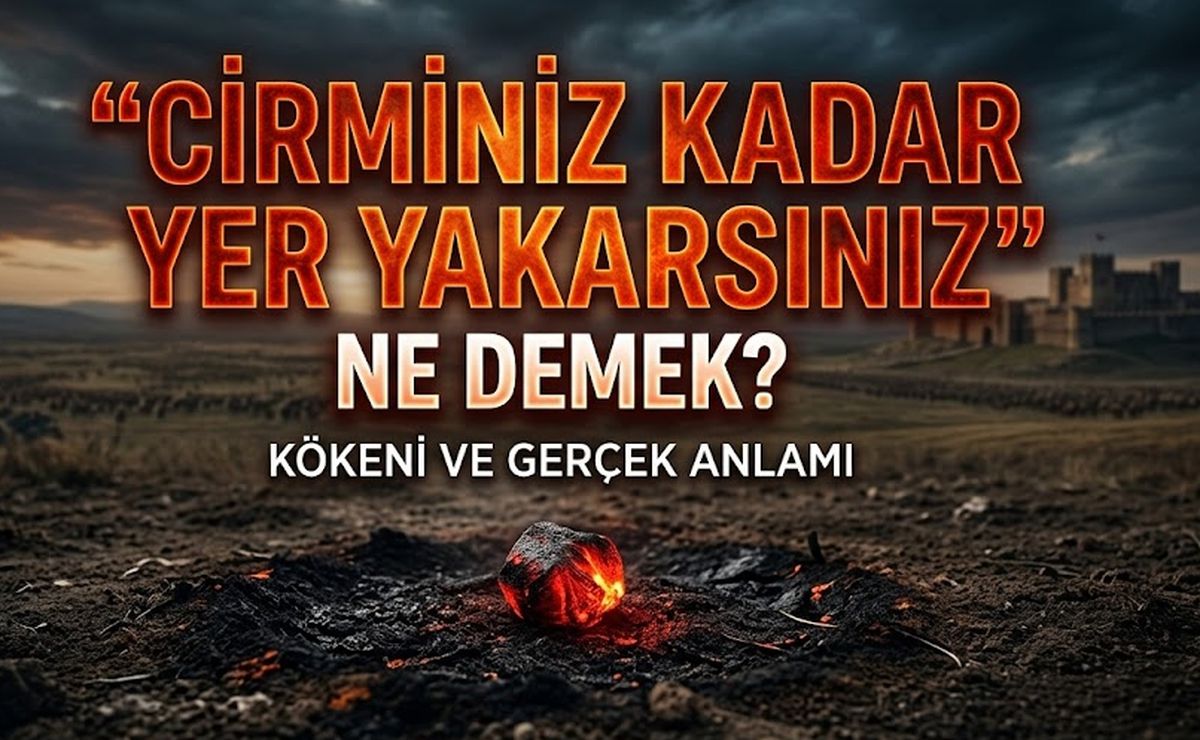 "Cirminiz kadar yer yakarsınız" ne demek, cirminiz nasıl yazılır, cirminiz mi, cürmünüz mü?