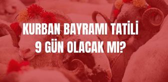 Kurban Bayramı tatili kaç gün, 9 gün olur mu? Bayram tatili uzatıldı mı?