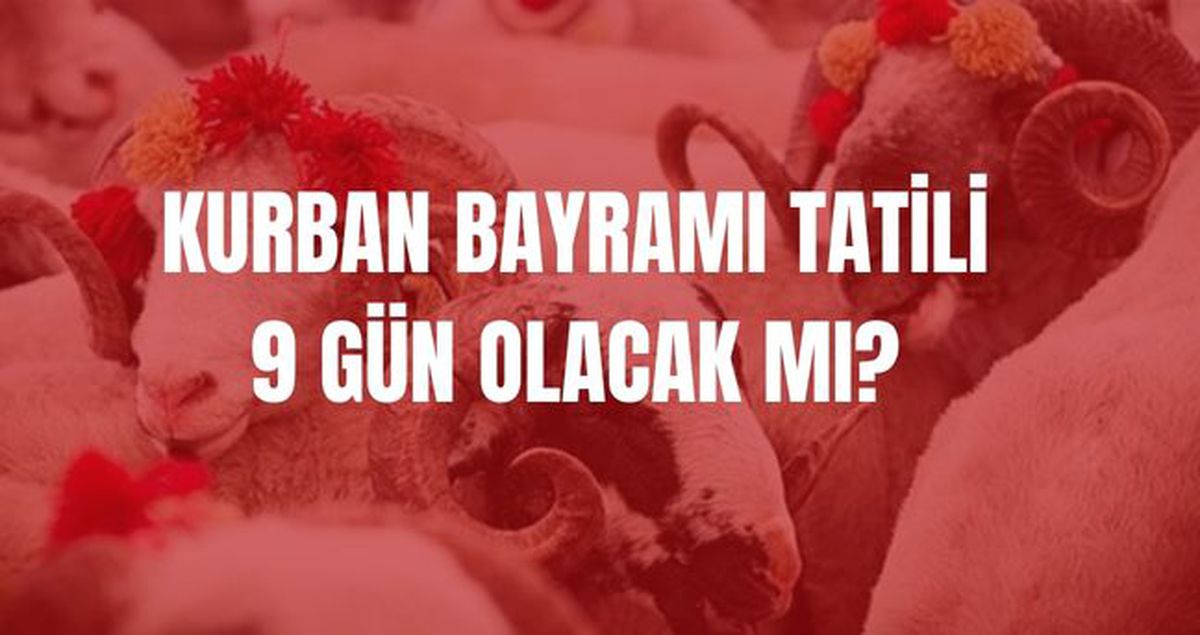 Kurban Bayramı tatili kaç gün, 9 gün olur mu? Bayram tatili uzatıldı mı?
