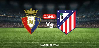 Osasuna Atletico Madrid CANLI nereden izlenir? Osasuna Atletico Madrid maçı hangi kanalda, nereden izlenir?