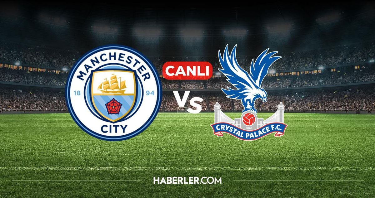Manchester City Crystal Palace CANLI izle! Manchester City Crystal Palace maçı hangi kanalda, nereden izlenir?