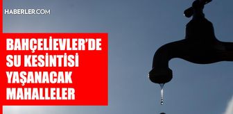 İstanbul BAHÇELİEVLER su kesintisi! 14-15 Mayıs İSKİ Bahçelievler su kesintisi ne zaman bitecek, sular ne zaman gelecek?