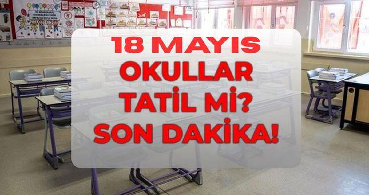 Yarın okullar tatil mi? SON DAKİKA! Yarın okul var mı, yok mu? 18 Mayıs Pazartesi okullar yarım gün mü?
