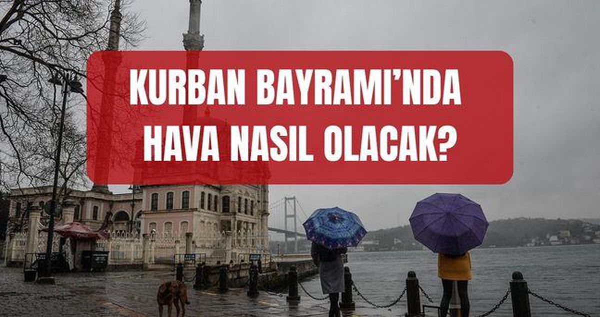 Bayramda hava nasıl olacak, yağmur var mı? (27-28-29-30 Mayıs İstanbul, İzmir, Ankara Kurban Bayramı hava ...