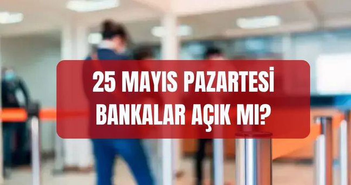 25 Mayıs bankalar açık mı, kapalı mı olacak? Pazartesi bankalar çalışacak mı?