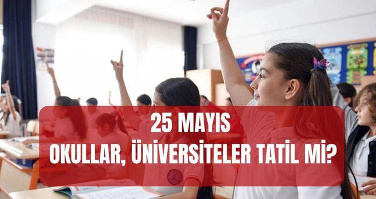 Haftaya Pazartesi okul var mı? 25 Mayıs okullar tatil mi, üniversiteler resmi tatil mi, idari izin mi?