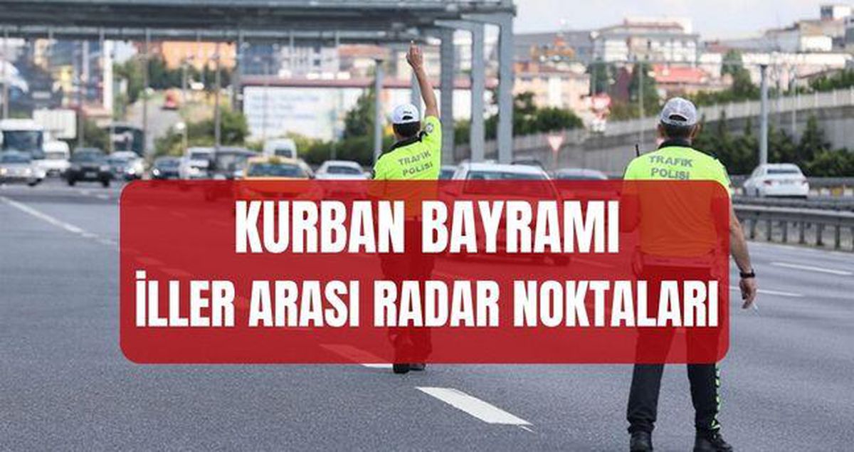 İçişleri Bakanlığı iller arası RADAR NOKTALARI: Kurban Bayramı radar noktaları açıklandı mı, tuzak radar olacak mı?