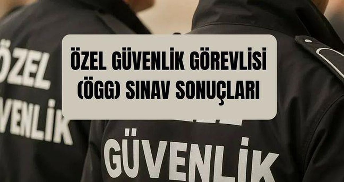 ÖZEL GÜVENLİK GÖREVLİSİ (ÖGG) SINAV SONUÇLARI: ÖGG sınav sonuçları açıklandı mı, ne zaman açıklanacak?