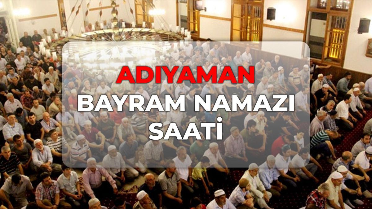 Adıyaman bayram namazı kaçta? DİYANET Adıyaman bayram namazı saati 2026!