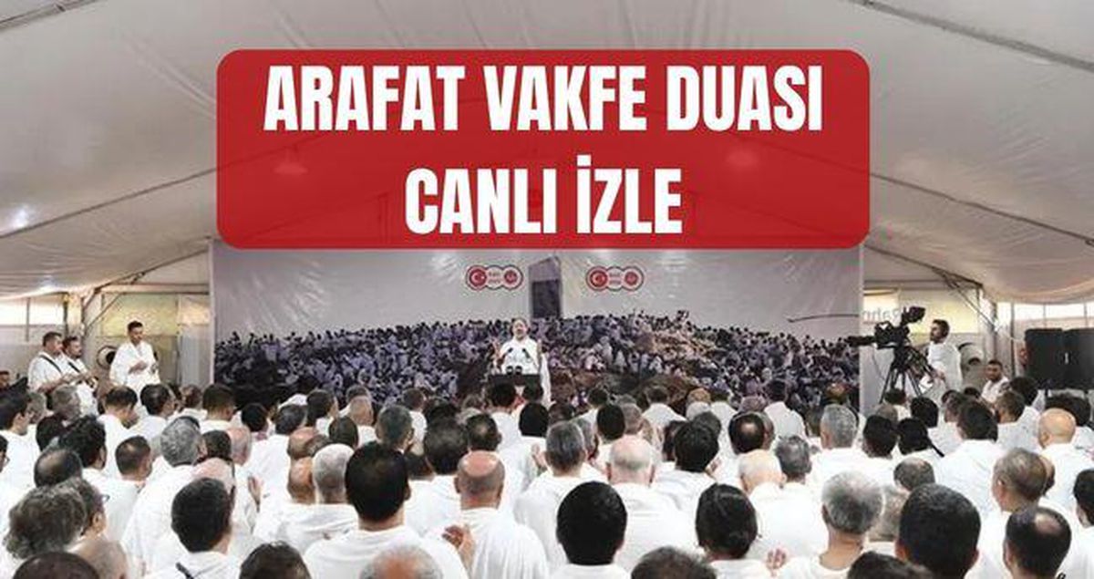 Arafat vakfe CANLI İZLE (DİYANET TV) Arafat vakfe duası hangi kanalda? Vakfe duası ne zaman, saat kaçta?