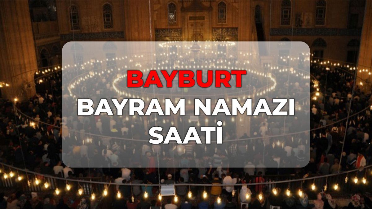 Bayburt bayram namazı kaçta? DİYANET Bayburt bayram namazı saati 2026!
