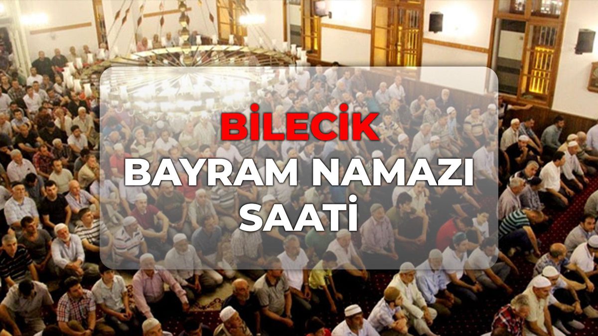 Bilecik bayram namazı kaçta? DİYANET Bilecik bayram namazı saati 2026!
