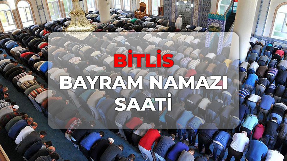Bitlis bayram namazı kaçta? DİYANET Bitlis bayram namazı saati 2026!