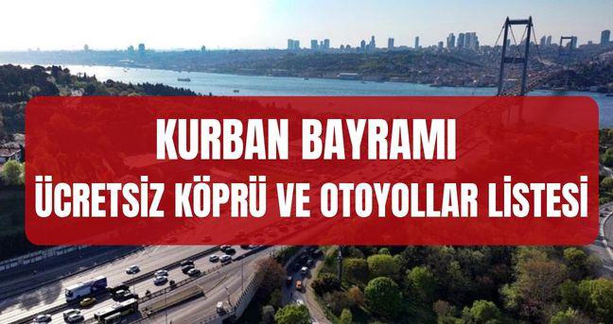 KURBAN BAYRAMI ÜCRETSİZ KÖPRÜ VE OTOYOLLAR LİSTESİ: Bayramda otoyollar ücretsiz mi? Kurban Bayramı'nda hangi köprüler ücretsiz?