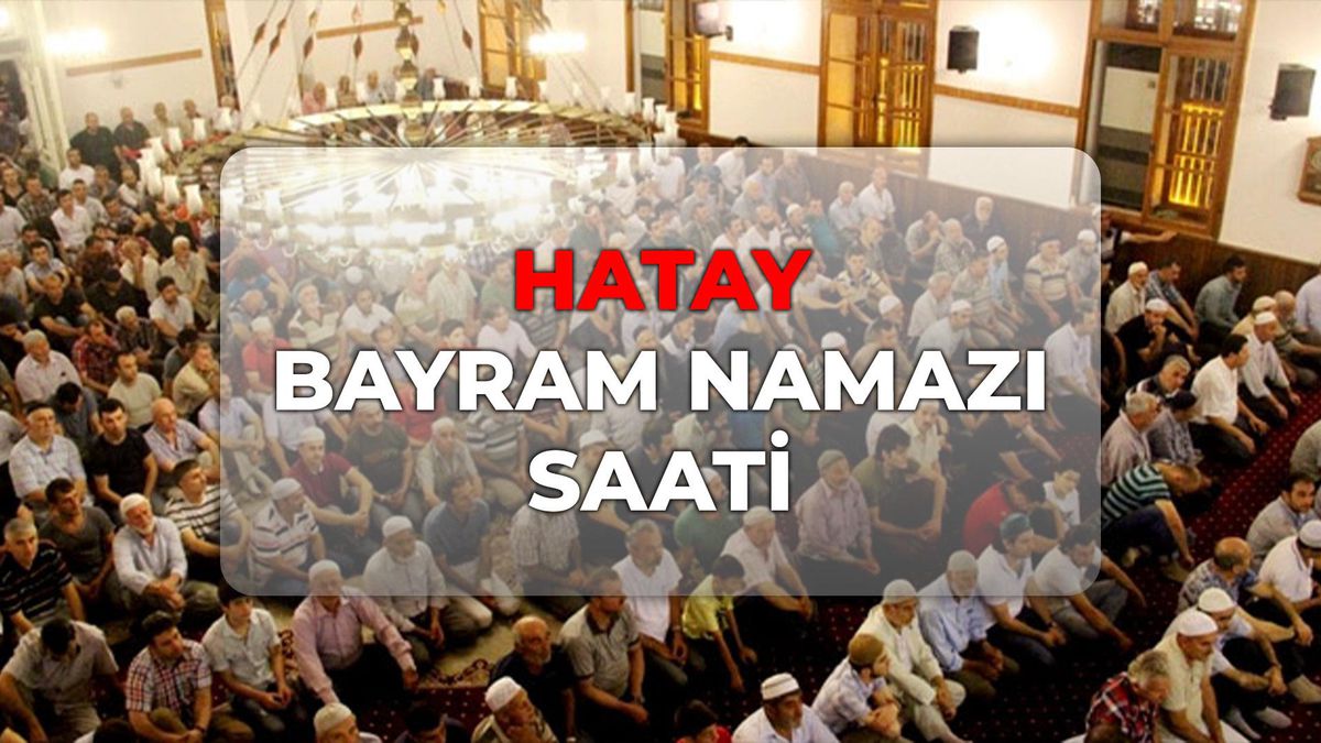 Hatay bayram namazı saat kaçta 2026? DİYANET Hatay bayram namazı saati!