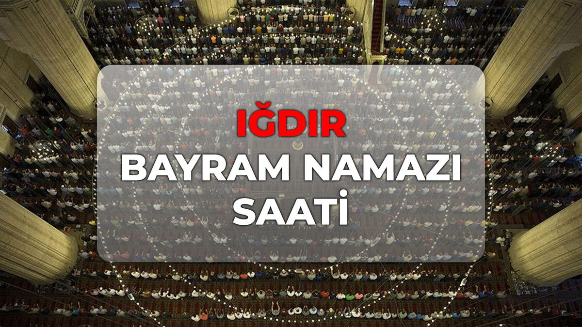 Iğdır bayram namazı saat kaçta 2026? DİYANET Iğdır bayram namazı saati!