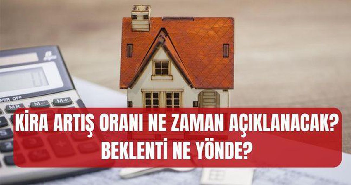 HAZİRAN KİRA ARTIŞ ORANI HESAPLAMA: 2026 Haziran ayı kira artış oranı ne zaman açıklanacak, beklenti ne yönde?