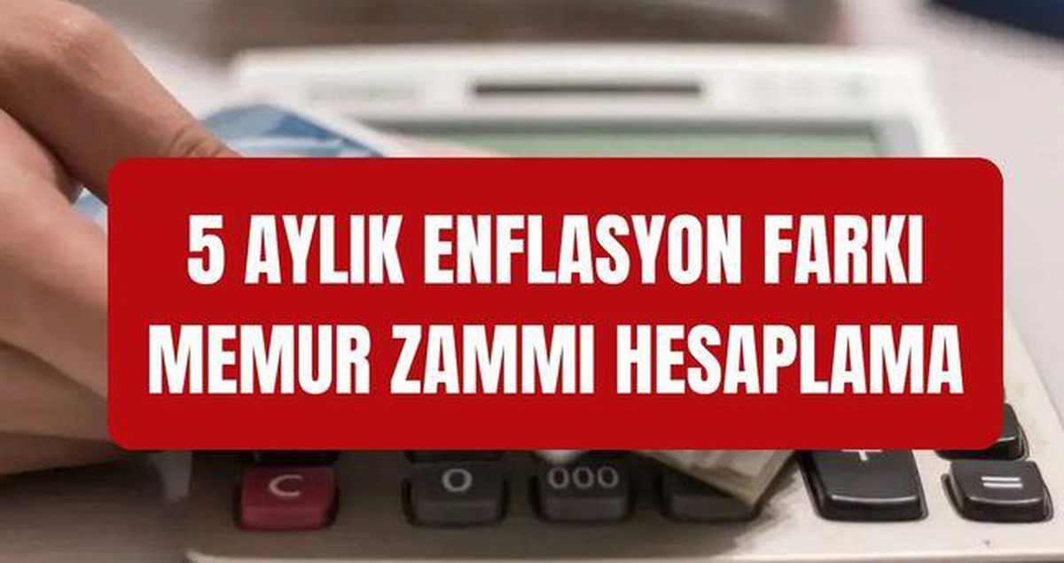 MEMUR ZAMMI HESAPLAMA: 5 aylık enflasyon farkı ile memur ve memur emeklisi maaşı zammı ne kadar olacak, en düşük memur maaşı kaç TL olacak?