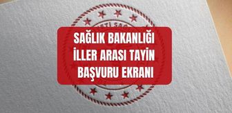 Sağlık Bakanlığı iller arası tayin BAŞVURU EKRANI: 2026 iller arası tayin başvurusu nereden, nasıl yapılır? 2026 iller arası tayin münhal kadrolar!