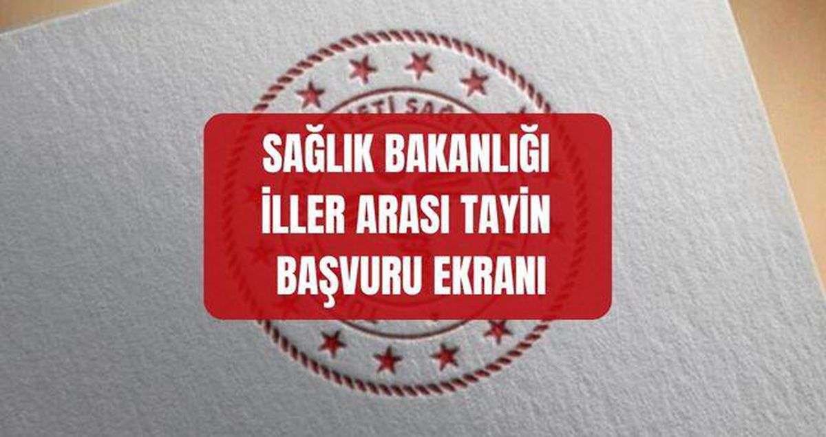 Sağlık Bakanlığı iller arası tayin BAŞVURU EKRANI: 2026 iller arası tayin başvurusu nereden, nasıl yapılır? 2026 iller arası tayin münhal kadrolar!