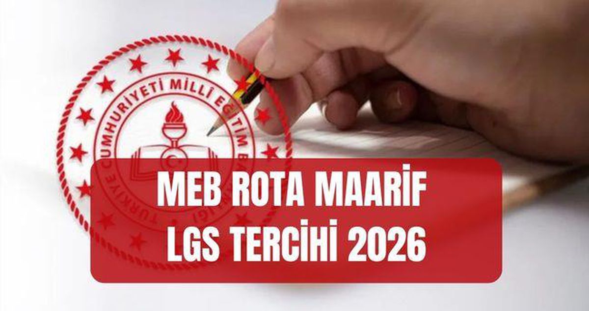 MEB ROTA MAARİF LGS TERCİHİ 2026: Rota maarif ekranı açıldı mı? Rota Maarif Sistemi ile LGS tercihleri nasıl yapılır?