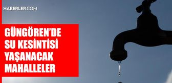 İstanbul GÜNGÖREN su kesintisi! 28-29 Temmuz İSKİ Güngören su kesintisi ne zaman bitecek, sular ne zaman gelecek?