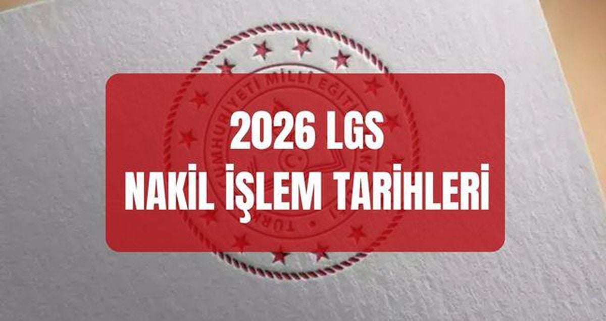 LGS NAKİL İŞLEMLERİ 2026: LGS nakil işlemleri ne zaman açılacak, 1. ve 2. nakiller ne zaman yapılacak? LGS nakil işlemleri nasıl, nereden yapılır?