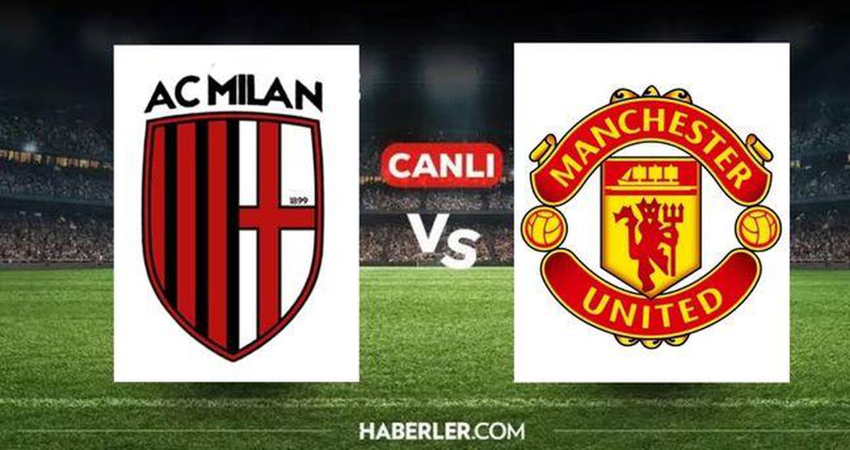 Milan Manchester United CANLI İZLE! Milan Manchester United maçı hangi kanalda? Milan Manchester United canlı nereden izlenir?