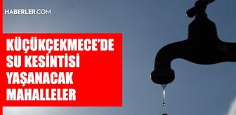 İstanbul KÜÇÜKÇEKMECE su kesintisi! 18-19 Ağustos İSKİ Küçükçekmece su kesintisi ne zaman bitecek, sular ne zaman gelecek?