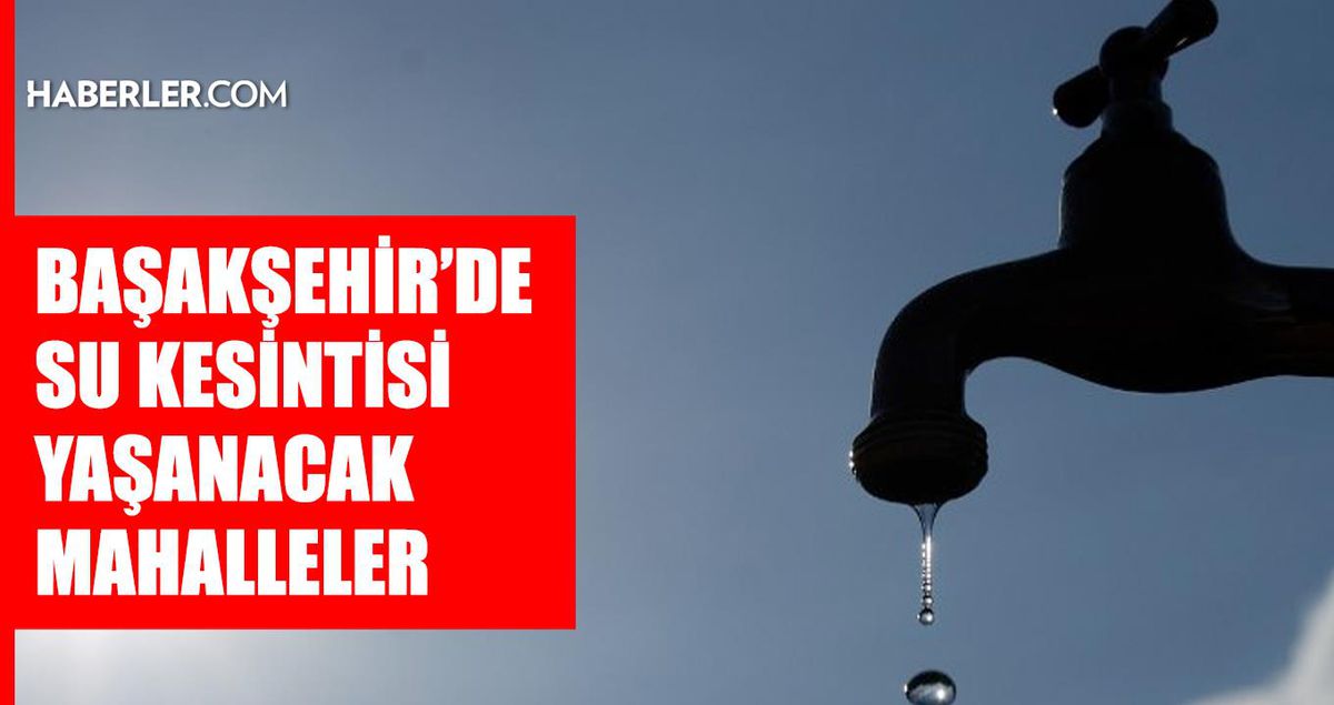 İstanbul BAŞAKŞEHİR su kesintisi! 19-20 Ağustos İSKİ Başakşehir su kesintisi ne zaman bitecek, sular ne zaman gelecek?
